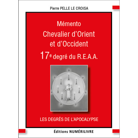 Mémento Chevalier d'Orient et d'Occident 17ème degré REAA - Pierre PELLE LE CROISA